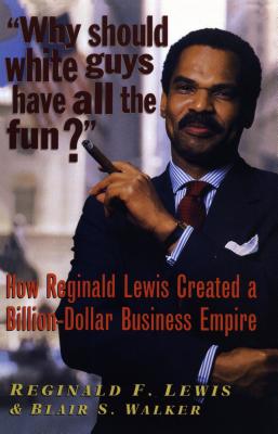 Why Should White Guys Have All the Fun?: How Reginald Lewis Created a Billion-Dollar Business Empire - Reginald F. Lewis