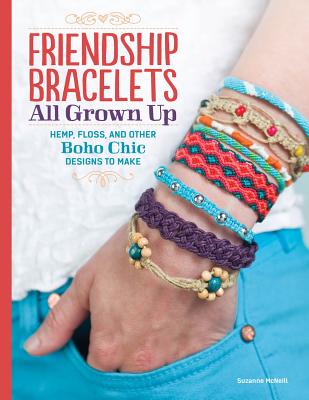 Friendship Bracelets All Grown Up: Hemp, Floss, and Other Boho Chic Designs to Make - Suzanne Mcneill