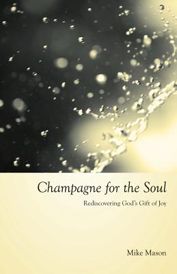 Champagne for the Soul: Rediscovering God's Gift of Joy - Mike Mason