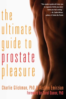 Ultimate Guide to Prostate Pleasure: Erotic Exploration for Men and Their Partners - Charlie Glickman