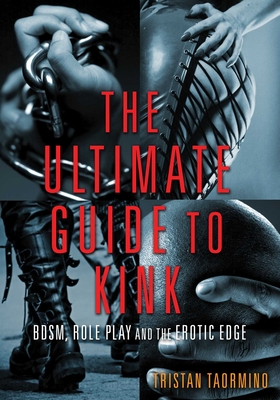 Ultimate Guide to Kink: Bdsm, Role Play and the Erotic Edge - Tristan Taormino