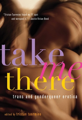Take Me There: Trans and Genderqueer Erotica - Tristan Taormino