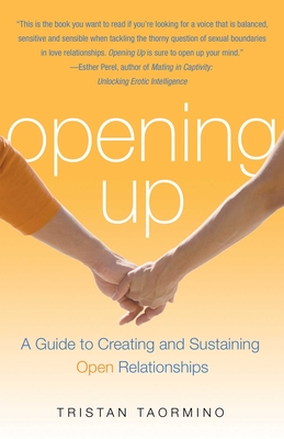 Opening Up: A Guide to Creating and Sustaining Open Relationships - Tristan Taormino