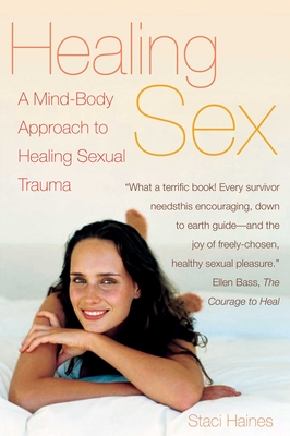 Healing Sex: A Mind-Body Approach to Healing Sexual Trauma - Staci Haines