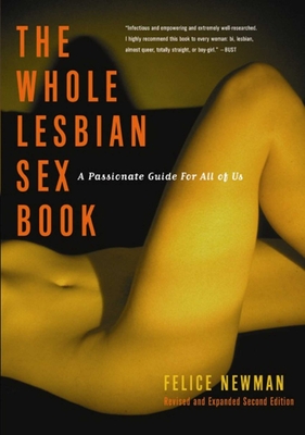 Whole Lesbian Sex Book: A Passionate Guide for All of Us - Felice Newman