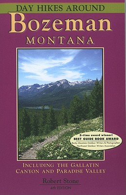 Day Hikes Around Bozeman, Montana: Including the Gallatin Canyon and Paradise Valley - Robert Stone