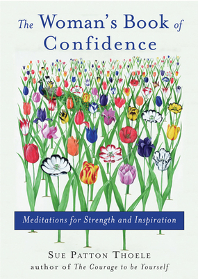 Woman's Book of Confidence: Meditations for Strength and Inspiration (Affirmations, Gift for Women, for Fans of Daily Rituals or a Year of Positiv - Sue Patton Thoele