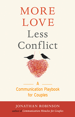 More Love Less Conflict: A Communication Playbook for Couples (Couples Gift for High Conflict Couples, for Readers of Hold Me Tight, Communicat - Jonathan Robinson