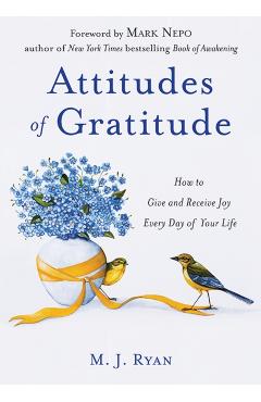 Attitudes of Gratitude: How to Give and Receive Joy Every Day of Your Life (Woman Gift, for Readers of Good Days Start with Gratitude) - M. J. Ryan