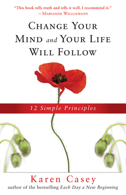Change Your Mind and Your Life Will Follow: 12 Simple Principles (Al-Anon Book, Detachment Book, Fighting Addiction, for Readers of Let Go Now) - Karen Casey