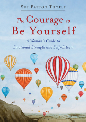 The Courage to Be Yourself: A Woman's Guide to Emotional Strength and Self-Esteem (Self-Help Book for Women, Self-Compassion, Personal Development - Sue Patton Thoele