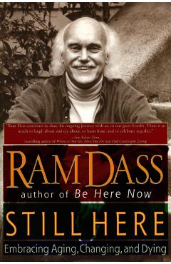 Still Here: Embracing Aging, Changing, and Dying - Ram Dass