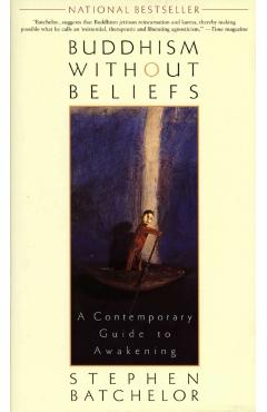 Buddhism Without Beliefs: A Contemporary Guide to Awakening - Stephen Batchelor