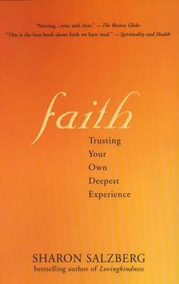 Faith Faith: Trusting Your Own Deepest Experience Trusting Your Own Deepest Experience - Sharon Salzberg
