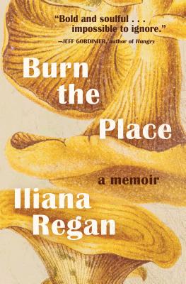 Burn the Place: A Memoir - Iliana Regan