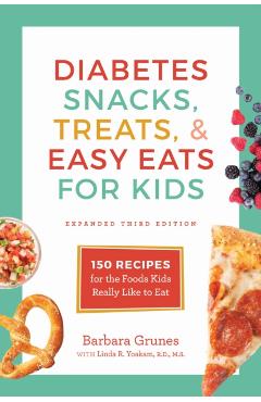Diabetes Snacks, Treats, and Easy Eats for Kids: 150 Recipes for the Foods Kids Really Like to Eat - Barbara Grunes