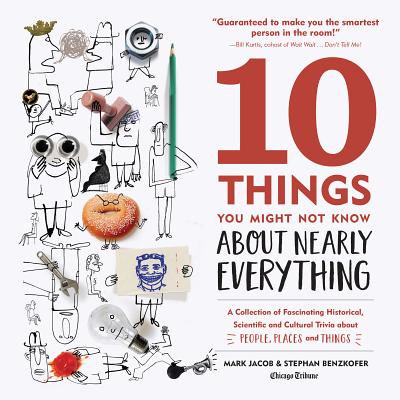 10 Things You Might Not Know about Nearly Everything: A Collection of Fascinating Historical, Scientific and Cultural Trivia about People, Places and - Mark Jacob