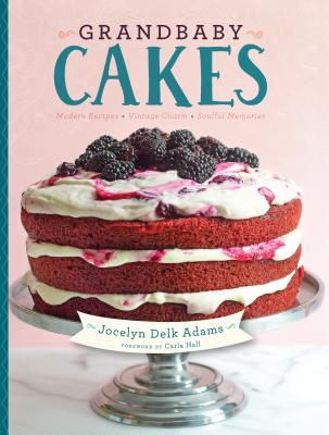 Grandbaby Cakes: Modern Recipes, Vintage Charm, Soulful Memories - Jocelyn Delk Adams