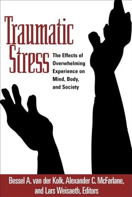 Traumatic Stress: The Effects of Overwhelming Experience on Mind, Body, and Society - Bessel A. Van Der Kolk