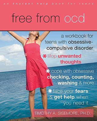 Free from OCD: A Workbook for Teens with Obsessive-Compulsive Disorder - Timothy A. Sisemore