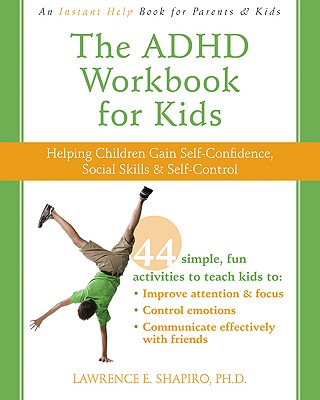 The ADHD Workbook for Kids: Helping Children Gain Self-Confidence, Social Skills, & Self-Control - Lawrence E. Shapiro