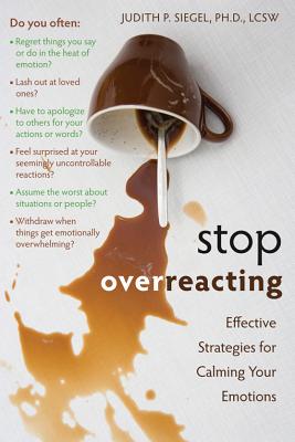 Stop Overreacting: Effective Strategies for Calming Your Emotions - Judith Siegel