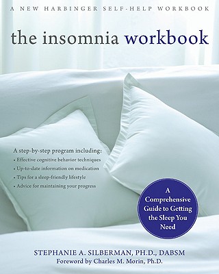 The Insomnia Workbook: A Comprehensive Guide to Getting the Sleep You Need - Stephanie Silberman