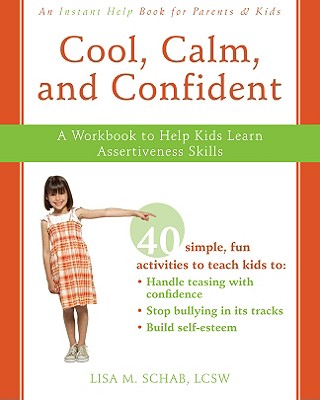 Cool, Calm, and Confident: A Workbook to Help Kids Learn Assertiveness Skills - Lisa M. Schab