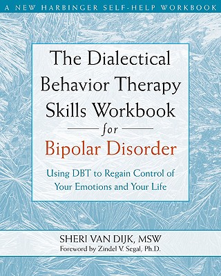 The Dialectical Behavior Therapy Skills Workbook for Bipolar Disorder: Using Dbt to Regain Control of Your Emotions and Your Life - Sheri Van Dijk