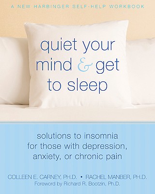 Quiet Your Mind and Get to Sleep: Solutions to Insomnia for Those with Depression, Anxiety or Chronic Pain - Richard Bootzin
