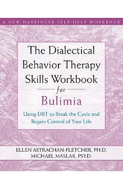 Coperta cărții 'The Dialectical Behavior Therapy Skills Workbook for Bulimia: Using Dbt to Break the Cycle and Regain Control of Your'