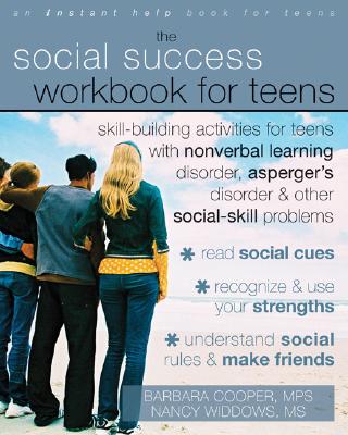 The Social Success Workbook for Teens: Skill-Building Activities for Teens with Nonverbal Learning Disorder, Asperger's Disorder, and Other Social-Ski - Barbara Cooper