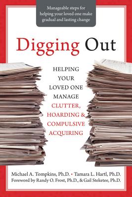 Digging Out: Helping Your Loved One Manage Clutter, Hoarding, and Compulsive Acquiring - Michael A. Tompkins
