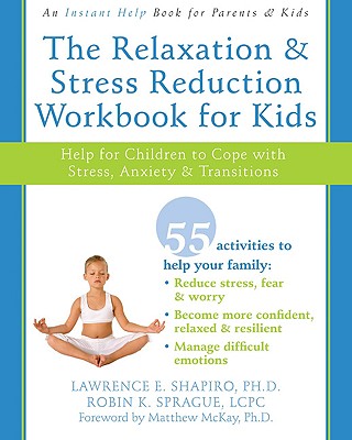 The Relaxation and Stress Reduction Workbook for Kids: Help for Children to Cope with Stress, Anxiety, and Transitions - Lawrence E. Shapiro