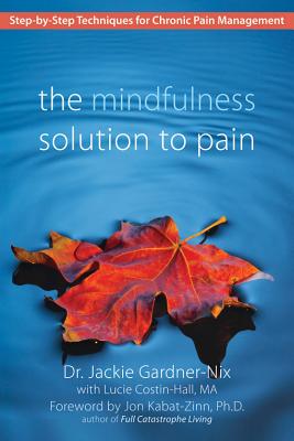 The Mindfulness Solution to Pain: Step-By-Step Techniques for Chronic Pain Management - Jackie Gardner-nix