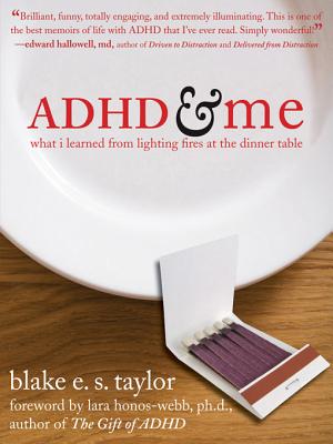ADHD and Me: What I Learned from Lighting Fires at the Dinner Table - Blake E. S. Taylor