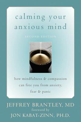 Calming Your Anxious Mind: How Mindfulness & Compassion Can Free You from Anxiety, Fear & Panic - Jeffrey Brantley
