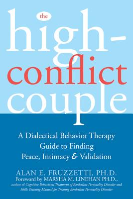 The High-Conflict Couple: A Dialectical Behavior Therapy Guide to Finding Peace, Intimacy, and Validation - Alan Fruzzetti