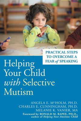 Helping Your Child with Selective Mutism: Practical Steps to Overcome a Fear of Speaking - Angela E. Mcholm