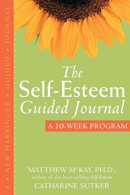 The Self-Esteem Guided Journal: A 10-Week Program - Matthew Mckay