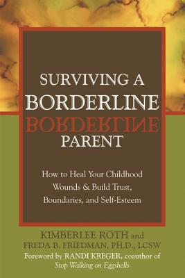 Surviving a Borderline Parent: How to Heal Your Childhood Wounds & Build Trust, Boundaries, and Self-Esteem - Kimberlee Roth