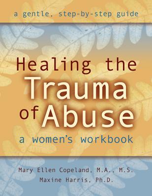 Healing the Trauma of Abuse: A Women's Workbook - Mary Ellen Copeland