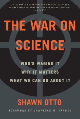 The War on Science: Who's Waging It, Why It Matters, What We Can Do about It - Shawn Lawrence Otto