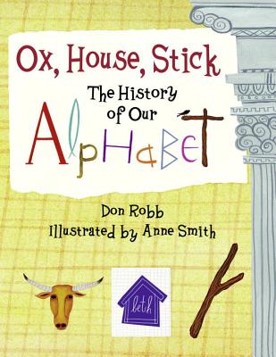 Ox, House, Stick: The History of Our Alphabet - Don Robb