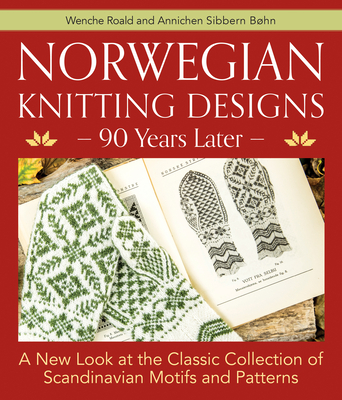 Norwegian Knitting Designs - 90 Years Later: A New Look at the Classic Collection of Scandinavian Motifs and Patterns - Wenche Roald