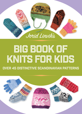 Jorid Linvik's Big Book of Knits for Kids: Over 45 Distinctive Scandinavian Patterns - Jorid Linvik