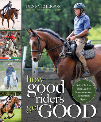 How Good Riders Get Good: New Edition: Daily Choices That Lead to Success in Any Equestrian Sport - Denny Emerson