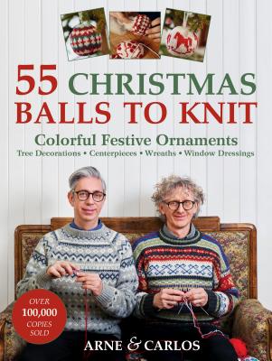 55 Christmas Balls to Knit: Colorful Festive Ornaments, Tree Decorations, Centerpieces, Wreaths, Window Dressings - Arne Nerjordet