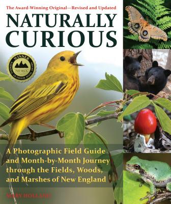 Naturally Curious: A Photographic Field Guide and Month-By-Month Journey Through the Fields, Woods, and Marshes of New England - Mary Holland