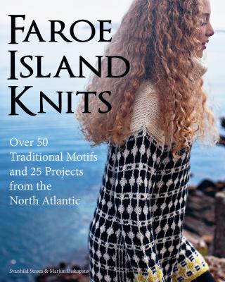 Faroe Island Knits: Over 50 Traditional Motifs and 25 Projects from the North Atlantic - Svanhild Strom